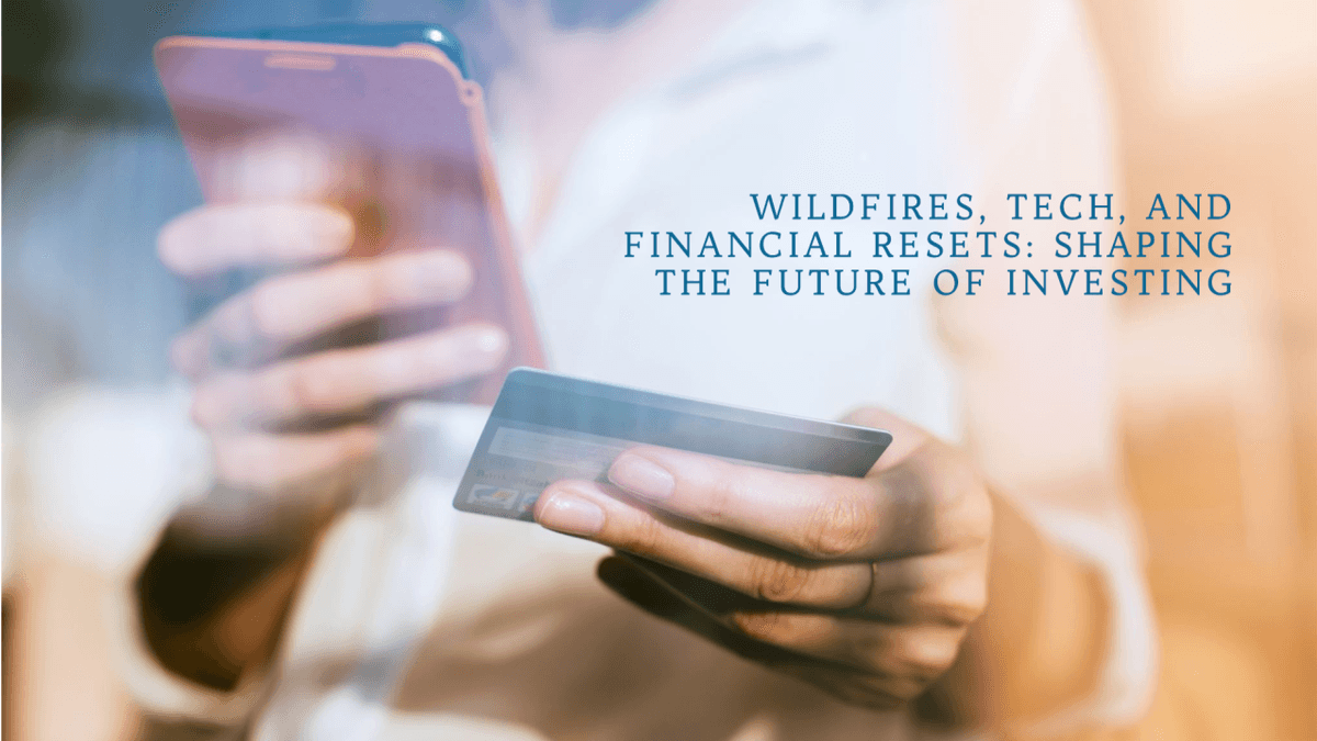From Wildfires To Wealth: How Innovation, Technology, And Financial Resets Are Shaping The Future Of Investing And Personal Finance From Wildfires To Wealth: How Innovation, Technology, And Financial Resets Are Shaping The Future Of Investing And Personal Finance