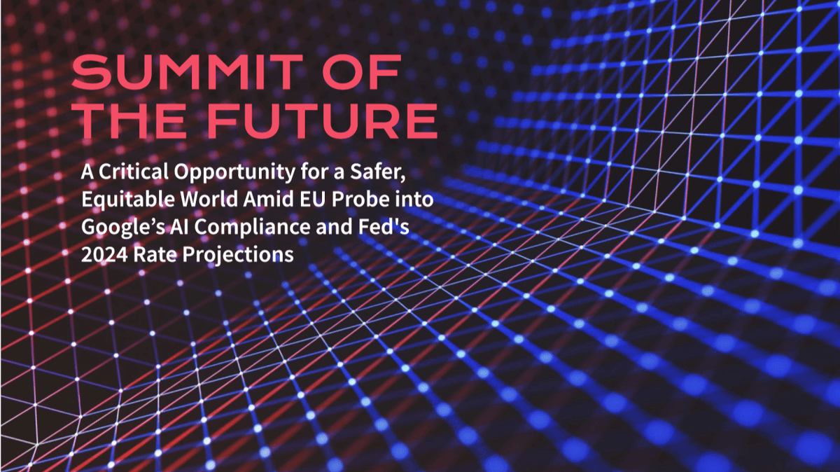 Summit Of The Future: A Critical Opportunity For A Safer, Equitable World Amid EU Probe Into Google’s AI Compliance And Fed's 2024 Rate Projections Summit Of The Future: A Critical Opportunity For A Safer, Equitable World Amid EU Probe Into Google’s AI Compliance And Fed's 2024 Rate Projections