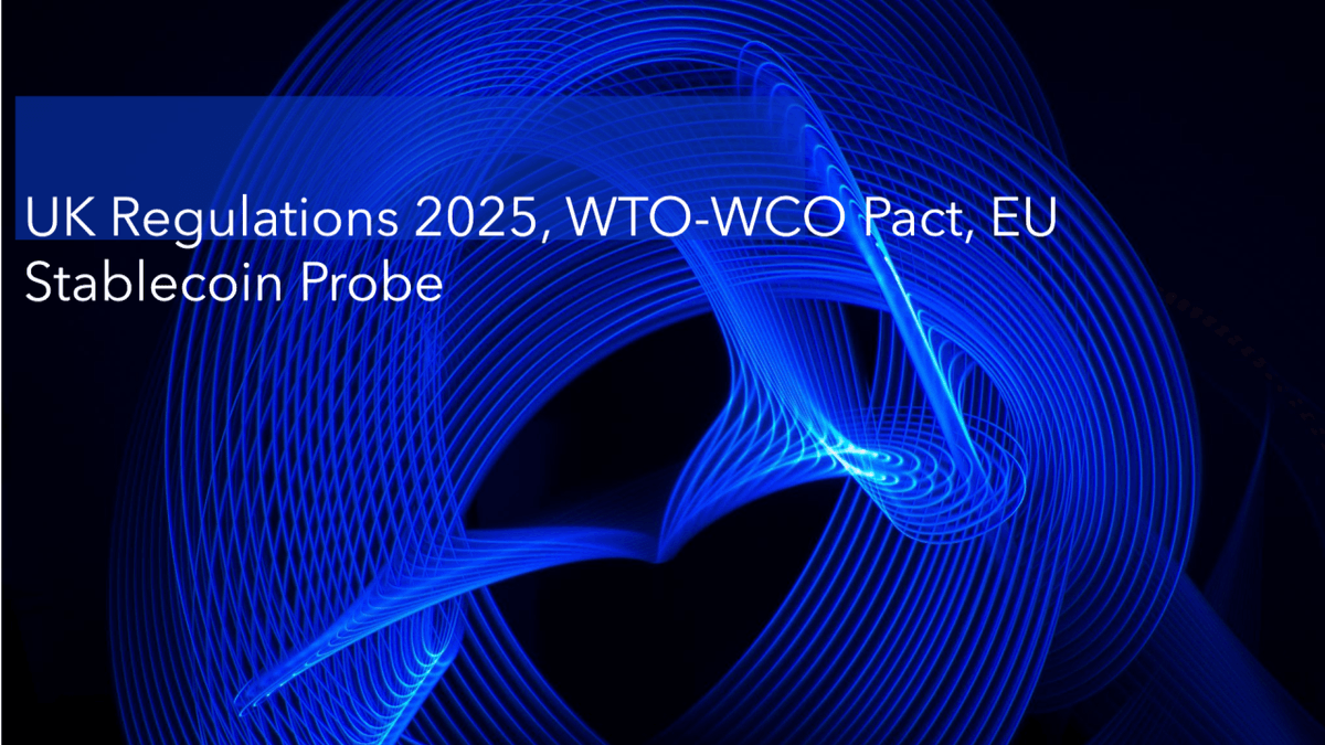 UK Regulatory Outlook For 2025, WTO-WCO Trade Cooperation, And EU Probe Into Stablecoin Safeguards UK Regulatory Outlook For 2025, WTO-WCO Trade Cooperation, And EU Probe Into Stablecoin Safeguards