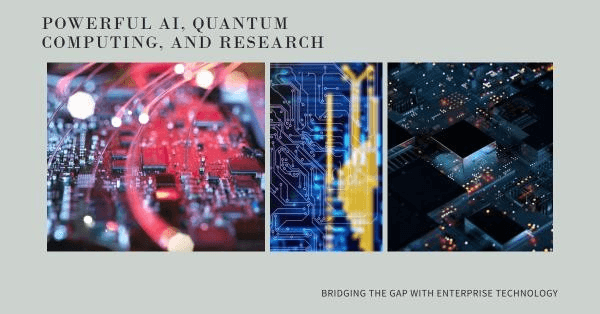 Powerful Enterprise AI, Quantum Computing and Research Powerful Enterprise AI, Quantum Computing and Research