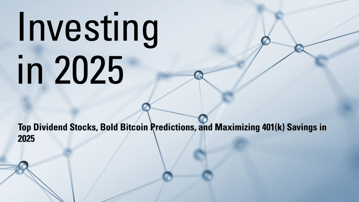 Top Dividend Stocks, Bold Bitcoin Predictions, And Maximizing 401(k) Savings In 2025 Top Dividend Stocks, Bold Bitcoin Predictions, And Maximizing 401(k) Savings In 2025