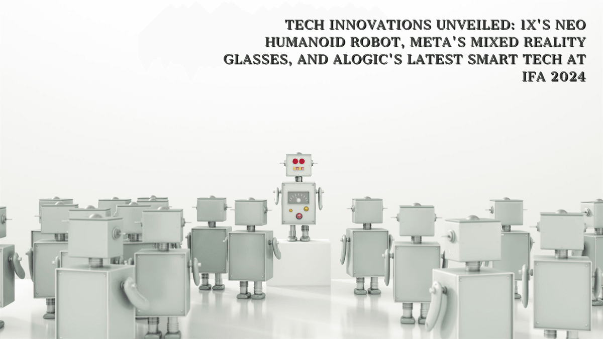 Tech Innovations Unveiled: 1X's NEO Humanoid Robot, Meta's Mixed Reality Glasses, And Alogic's Latest Smart Tech At IFA 2024 Tech Innovations Unveiled: 1X's NEO Humanoid Robot, Meta's Mixed Reality Glasses, And Alogic's Latest Smart Tech At IFA 2024