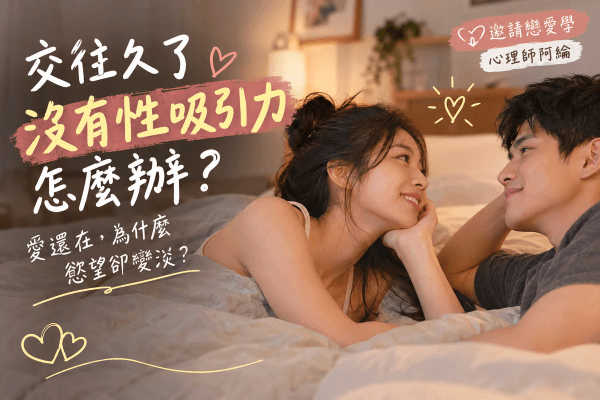 交往久了沒有性吸引力怎麼辦?愛還在,為什麼慾望卻變淡? 交往久了沒有性吸引力怎麼辦?愛還在,為什麼慾望卻變淡?