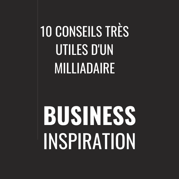 10 Conseils très utiles d'un milliadaire