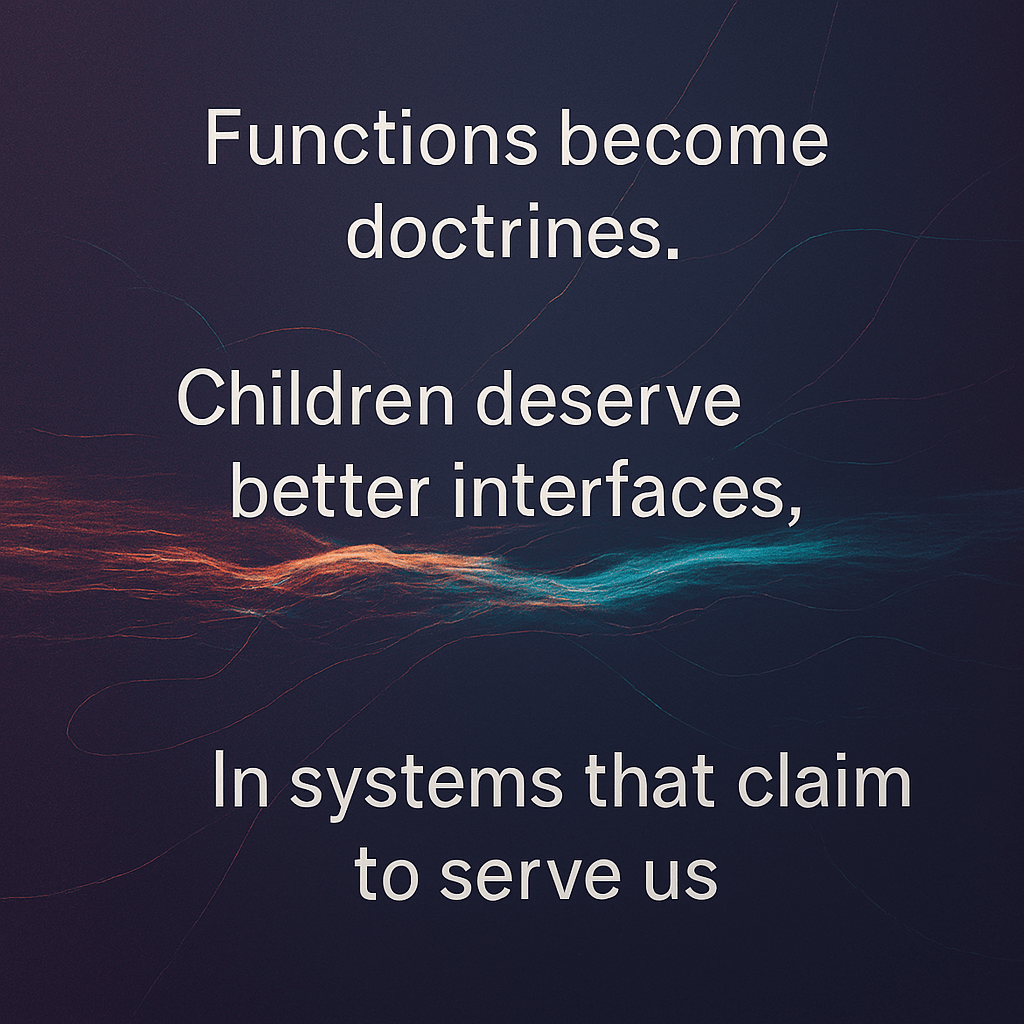 Abstract visual motif featuring diagonal glitch lines and fragmented syntax over a muted plum-violet background. Iridescent dusk tones shimmer through disrupted grid layers, evoking structural instability. The design is visually anchored by the phrases: 'functions become doctrines, children deserve better interfaces, better information. In systems that claim to serve us'âcreating a systemic ripple effect rendered in bruised elegance. Abstract visual motif featuring diagonal glitch lines and fragmented syntax over a muted plum-violet background. Iridescent dusk tones shimmer through disrupted grid layers, evoking structural instability. The design is visually anchored by the phrases: 'functions become doctrines, children deserve better interfaces, better information. In systems that claim to serve us'âcreating a systemic ripple effect rendered in bruised elegance.