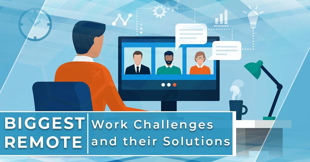 Biggest Remote Work Challenges and their Solutions Biggest Remote Work Challenges and their Solutions