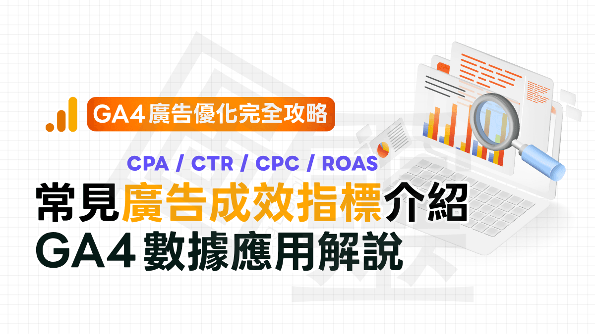 【GA4 廣告完全優化攻略】常見廣告成效指標:CPA、CTR、CPC、ROAS 到 GA4 數據應用 【GA4 廣告完全優化攻略】常見廣告成效指標:CPA、CTR、CPC、ROAS 到 GA4 數據應用