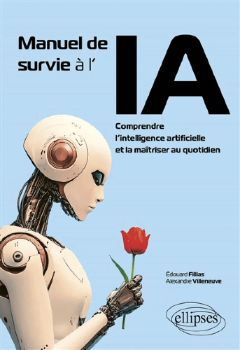 Manuel de survie à l’IA : comprendre l’intelligence artificielle et la maîtriser au quotidien de Édouard Fillias Manuel de survie à l’IA : comprendre l’intelligence artificielle et la maîtriser au quotidien de Édouard Fillias
