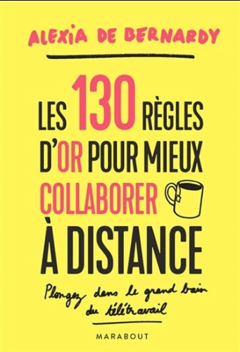 Les 130 règles d'or pour mieux collaborer à distance : plongez dans le grand bain du télétravail de Alexia De Bernardy Les 130 règles d'or pour mieux collaborer à distance : plongez dans le grand bain du télétravail de Alexia De Bernardy