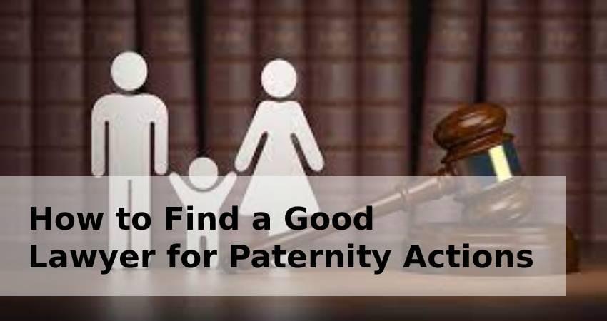 How to Find a Good Lawyer for Paternity Actions How to Find a Good Lawyer for Paternity Actions
