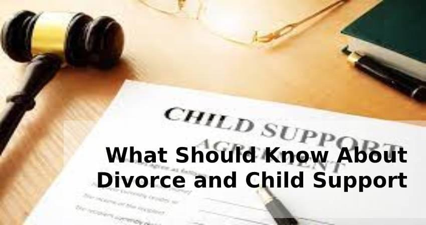 What Should Know About Divorce and Child Support What Should Know About Divorce and Child Support