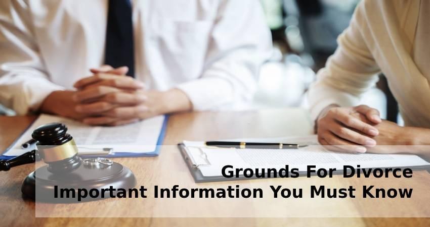 Grounds for Divorce-Important Information You Must Know Grounds for Divorce-Important Information You Must Know