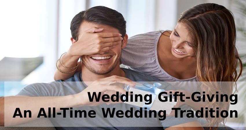 Wedding Gift-Giving - An All-Time Wedding Tradition Wedding Gift-Giving - An All-Time Wedding Tradition