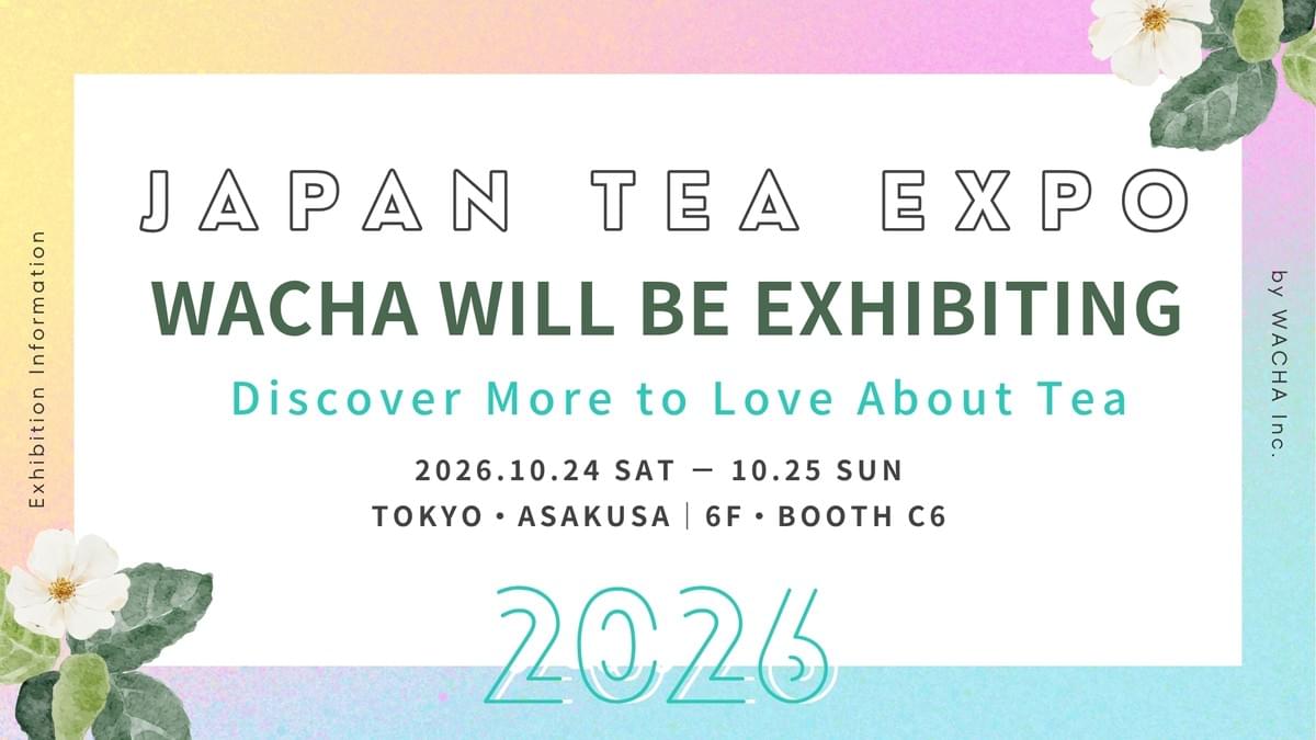 Announcement of WACHA’s exhibition at JAPAN TEA EXPO 2026 in Asakusa, Tokyo, on October 24–25, 2026. WACHA will be at Booth C6 on the sixth floor. Announcement of WACHA’s exhibition at JAPAN TEA EXPO 2026 in Asakusa, Tokyo, on October 24–25, 2026. WACHA will be at Booth C6 on the sixth floor.