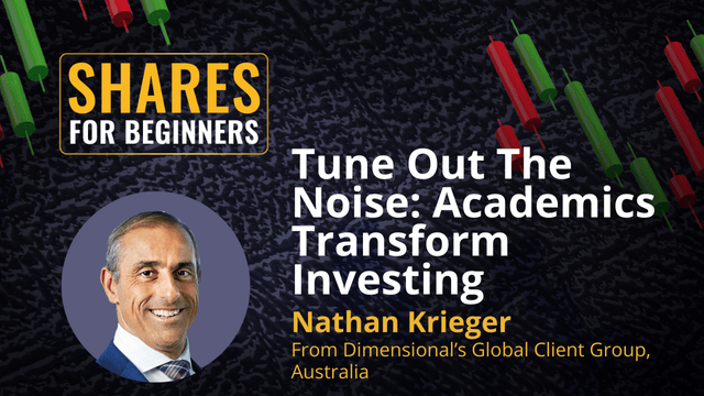 Tune out the noise: Academiccs Transform Investing. Nathan Krieger From Dimensional's Global Client Group Australia Tune out the noise: Academiccs Transform Investing. Nathan Krieger From Dimensional's Global Client Group Australia