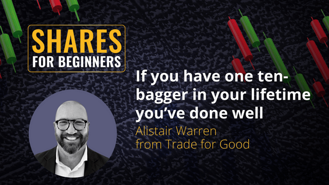 If you have one ten-bagger in your lifetime you've done well. Alistair Warren from Trade for Good If you have one ten-bagger in your lifetime you've done well. Alistair Warren from Trade for Good