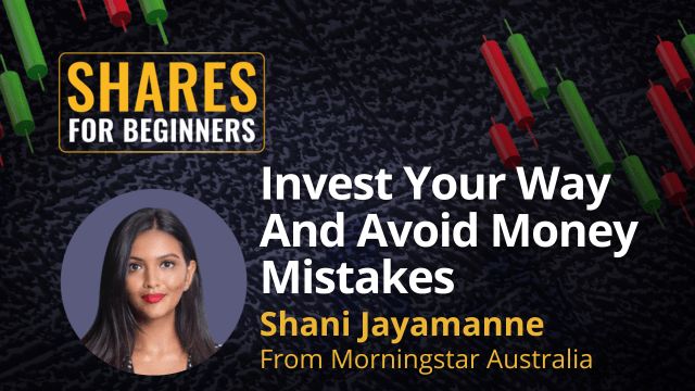 Invest Your Way and Avoid Money Mistakes. Shani Jayamanne from Morningstar Australia Invest Your Way and Avoid Money Mistakes. Shani Jayamanne from Morningstar Australia