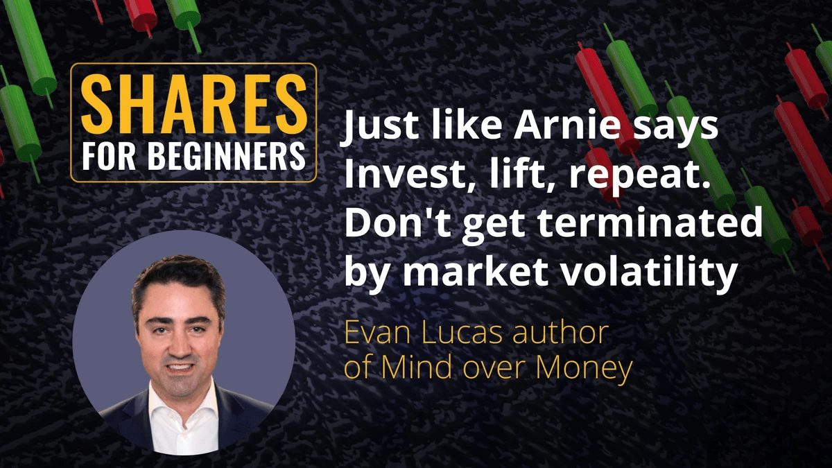 Just like Arnie says - Invest, Lift, Repeat. Don't get termnated by market volatility - Evan Lucas author of Mind Over Money Just like Arnie says - Invest, Lift, Repeat. Don't get termnated by market volatility - Evan Lucas author of Mind Over Money
