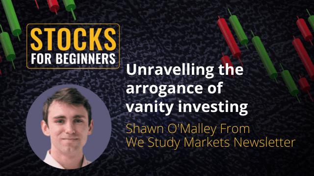 Unravelling the arrogance of vanity investing Shawn O'Mally from We Study Markets Newsletter Unravelling the arrogance of vanity investing Shawn O'Mally from We Study Markets Newsletter