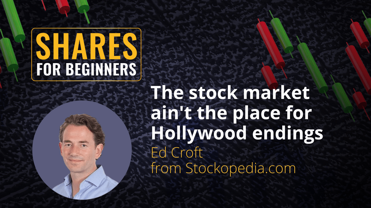 Shares for Beginners. The stock market ain't the place for Hollywood endings. Ed Croft from Stockopedia.com Shares for Beginners. The stock market ain't the place for Hollywood endings. Ed Croft from Stockopedia.com