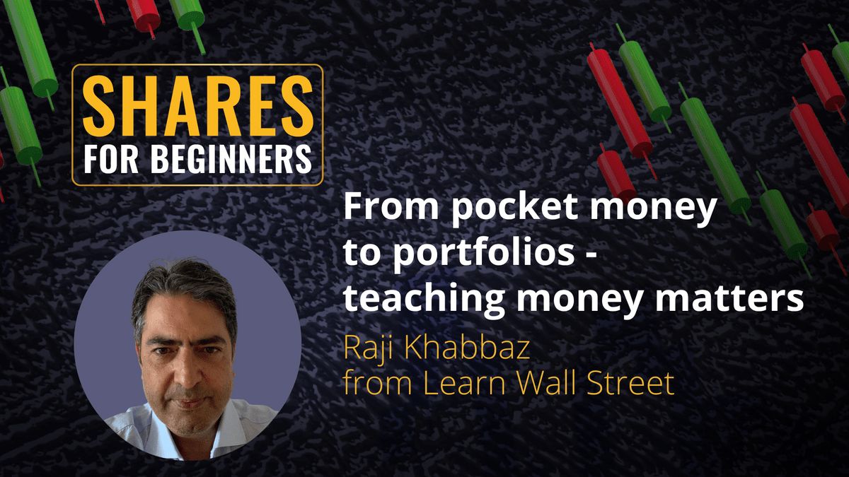From pocket money to portfolios - teaching money matters. Raji Khabbaz from Learn Wall Street From pocket money to portfolios - teaching money matters. Raji Khabbaz from Learn Wall Street