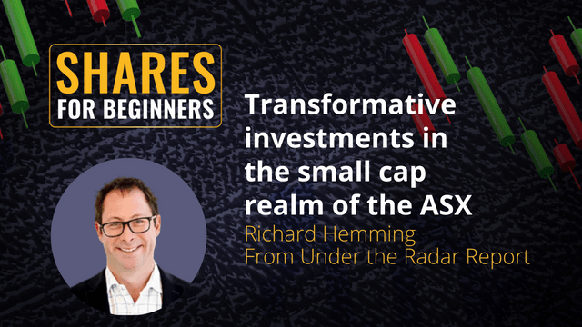 Transformative investments in the small cap realm of the ASX. Richard Hemming  From Under the Radar Report Transformative investments in the small cap realm of the ASX. Richard Hemming  From Under the Radar Report