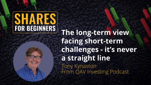 The long-term view facing short-term challenges - it's never a straight line. Tony Kynaston from QAV Investing Podcast The long-term view facing short-term challenges - it's never a straight line. Tony Kynaston from QAV Investing Podcast