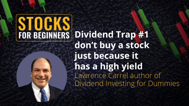 Dividend Trap #1 don't buy a stock just because it has a high yield. Lawrence Carrel Author of Investing in Dividends for Dummies Dividend Trap #1 don't buy a stock just because it has a high yield. Lawrence Carrel Author of Investing in Dividends for Dummies