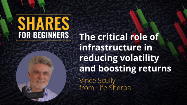 the critical role of infrastructure in reducing volatility and boosting returns. Vince Scully from Life Sherpa the critical role of infrastructure in reducing volatility and boosting returns. Vince Scully from Life Sherpa