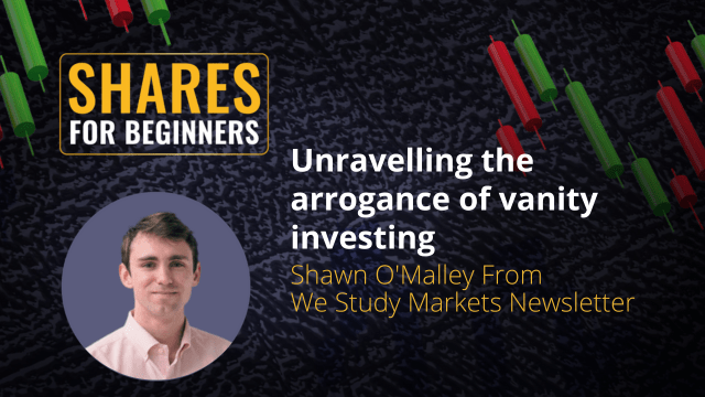 Unravelling the arrogance of vanity investing Shawn O'Mally from We Study Markets Newsletter Unravelling the arrogance of vanity investing Shawn O'Mally from We Study Markets Newsletter