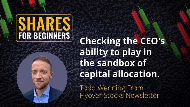 Checking the CEO's ability to play in the sandbox of capital allocation. Todd Wenning From the Flyover Stocks Newsletter Checking the CEO's ability to play in the sandbox of capital allocation. Todd Wenning From the Flyover Stocks Newsletter