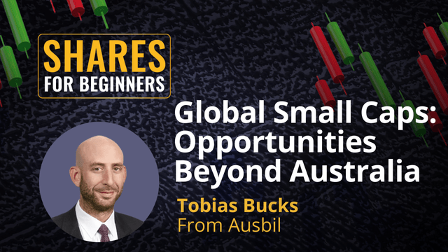 Global Small Caps: Opportunities Beyond Australia. Tobias Bucks from Ausbil Global Small Caps: Opportunities Beyond Australia. Tobias Bucks from Ausbil