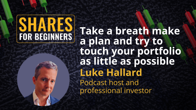 Take a breath make a plan and try to touch your portfolio as little as possible. Luke Hallard Podcast host and professional investor Take a breath make a plan and try to touch your portfolio as little as possible. Luke Hallard Podcast host and professional investor