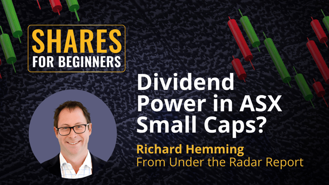 Dividend Power in ASX Small Caps? Richard Hemming from Under The Radar Report Dividend Power in ASX Small Caps? Richard Hemming from Under The Radar Report