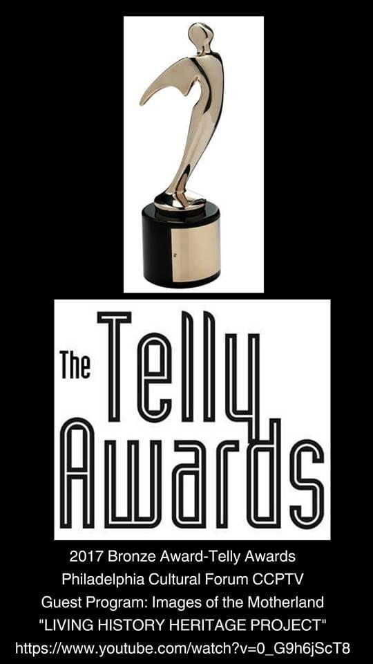 2017 Bronze Award-Telly for Philadelphia Cultural Forum CCPTV's guest program, Images of the Motherland Interactive Theatre's "LIVING HISTORY HERITAGE PROJECT" 2017 Bronze Award-Telly for Philadelphia Cultural Forum CCPTV's guest program, Images of the Motherland Interactive Theatre's "LIVING HISTORY HERITAGE PROJECT"