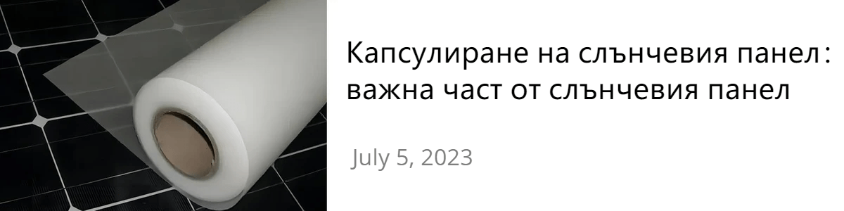 Капсулиране на слънчевия панел:важна част от слънчевия панел Капсулиране на слънчевия панел:важна част от слънчевия панел