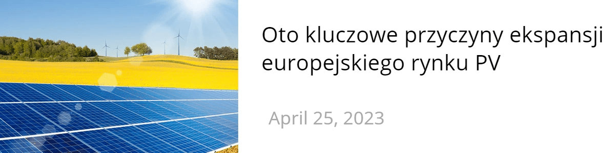 Oto kluczowe przyczyny ekspansji europejskiego rynku PV Oto kluczowe przyczyny ekspansji europejskiego rynku PV