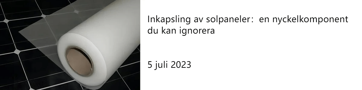 Inkapsling av solpaneler:en nyckelkomponent du kan ignorera Inkapsling av solpaneler:en nyckelkomponent du kan ignorera