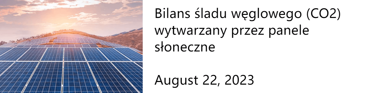 Bilans śladu węglowego (CO2) paneli słonecznych Bilans śladu węglowego (CO2) paneli słonecznych