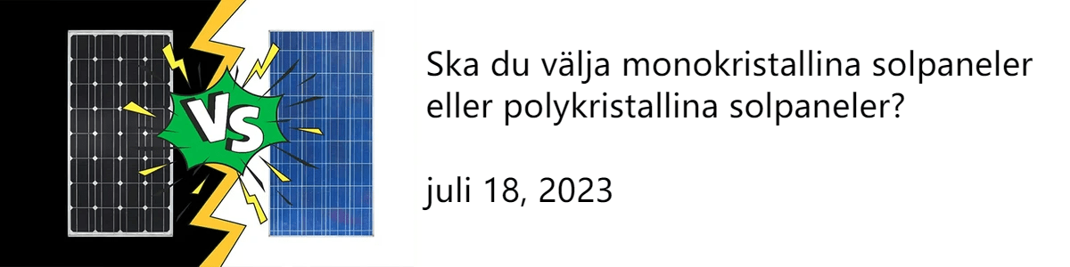 Ska du välja monokristallina solpaneler eller polykristallina solpaneler? juli 18, 2023  Ska du välja monokristallina solpaneler eller polykristallina solpaneler? juli 18, 2023