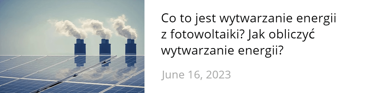 Co to jest wytwarzanie energii z fotowoltaiki? Jak obliczyć wytwarzanie energii Co to jest wytwarzanie energii z fotowoltaiki? Jak obliczyć wytwarzanie energii