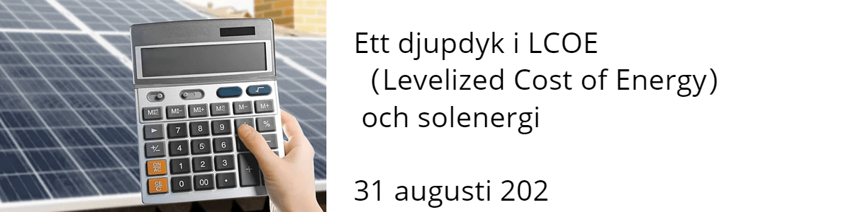 Ett djupdyk i LCOE (Levelized Cost of Energy) och solenergi  31 augusti 202 Ett djupdyk i LCOE (Levelized Cost of Energy) och solenergi  31 augusti 202