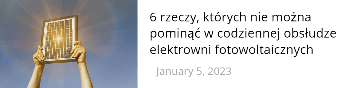 6 rzeczy, których nie można pominąć w codziennej obsłudze elektrowni fotowoltaicznych 6 rzeczy, których nie można pominąć w codziennej obsłudze elektrowni fotowoltaicznych