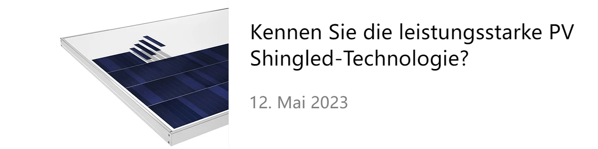 Kennen Sie die leistungsstarke PV Shingled-Technologie? Kennen Sie die leistungsstarke PV Shingled-Technologie?