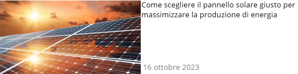 Come scegliere il pannello solare giusto per massimizzare la produzione di energia Come scegliere il pannello solare giusto per massimizzare la produzione di energia