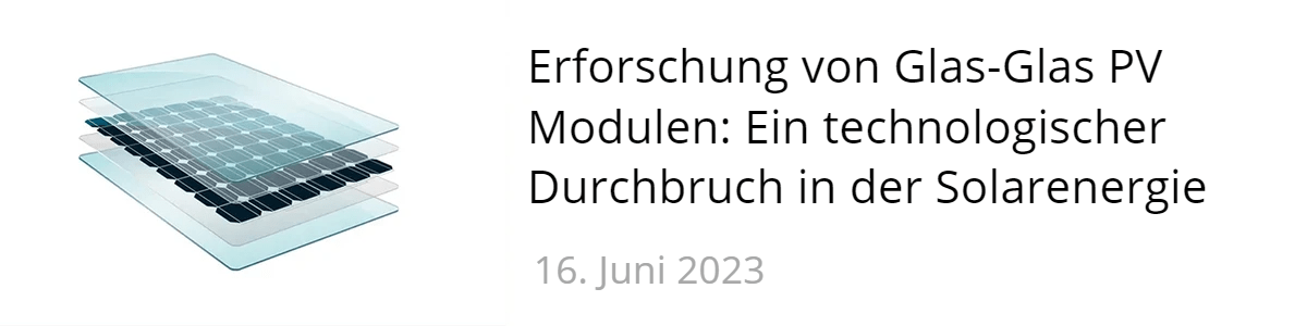 Erforschung von Glas-Glas PV Modulen: Ein technologischer Durchbruch in der Solarenergie Erforschung von Glas-Glas PV Modulen: Ein technologischer Durchbruch in der Solarenergie