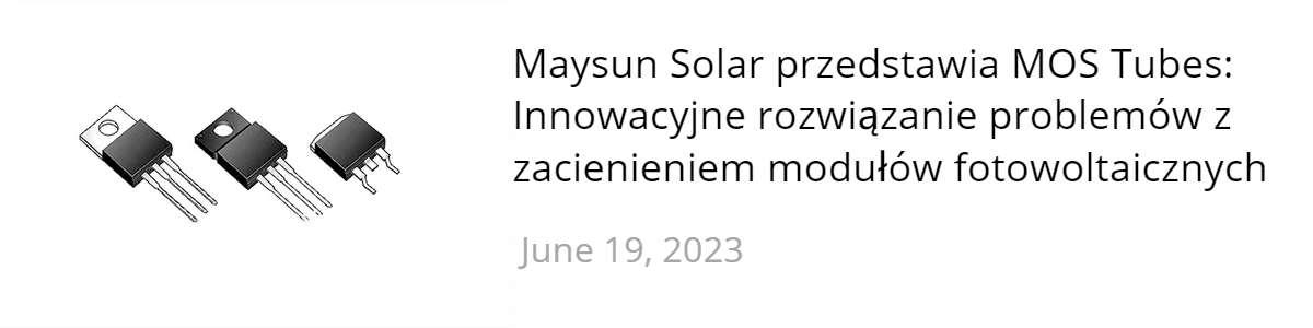 Maysun Solar przedstawia MOS Tubes: Innowacyjne rozwiązanie problemów z zacienieniem modułów fotowoltaicznych Maysun Solar przedstawia MOS Tubes: Innowacyjne rozwiązanie problemów z zacienieniem modułów fotowoltaicznych
