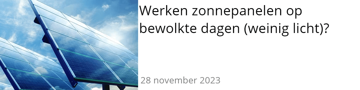 Werken zonnepanelen op bewolkte dagen (weinig licht)? Werken zonnepanelen op bewolkte dagen (weinig licht)?