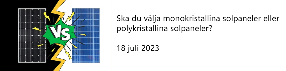 Ska du välja monokristallina solpaneler eller polykristallina solpaneler? 18 juli 2023 Ska du välja monokristallina solpaneler eller polykristallina solpaneler? 18 juli 2023