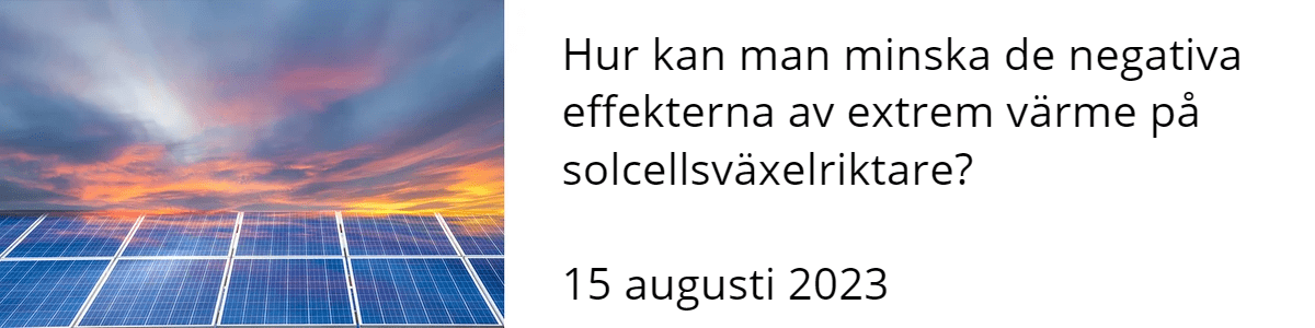 Hur kan man minska de negativa effekterna av extrem värme på solcellsväxelriktare? 15 augusti 2023 Hur kan man minska de negativa effekterna av extrem värme på solcellsväxelriktare? 15 augusti 2023